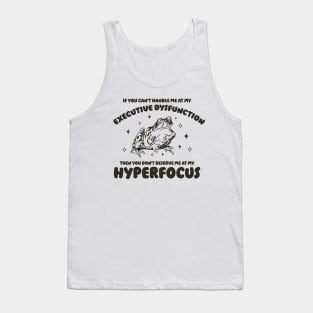 If you can't handle me at my executive dysfunction then you don't deserve me at my hyperfocus shirt | adhd awareness | autism late diagnosis Tank Top